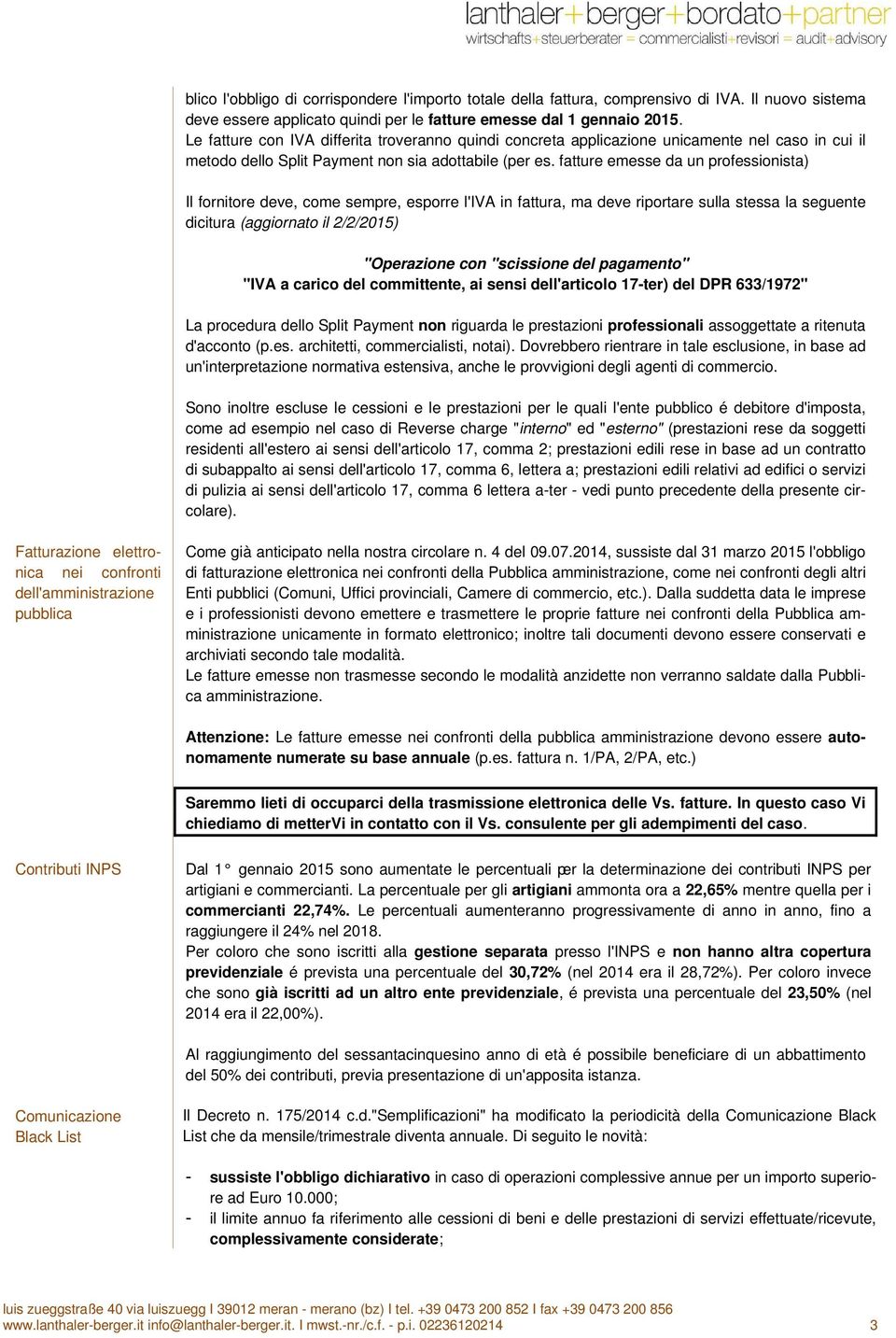 fatture emesse da un professionista) Il fornitore deve, come sempre, esporre l'iva in fattura, ma deve riportare sulla stessa la seguente dicitura (aggiornato il 2/2/2015) "Operazione con "scissione