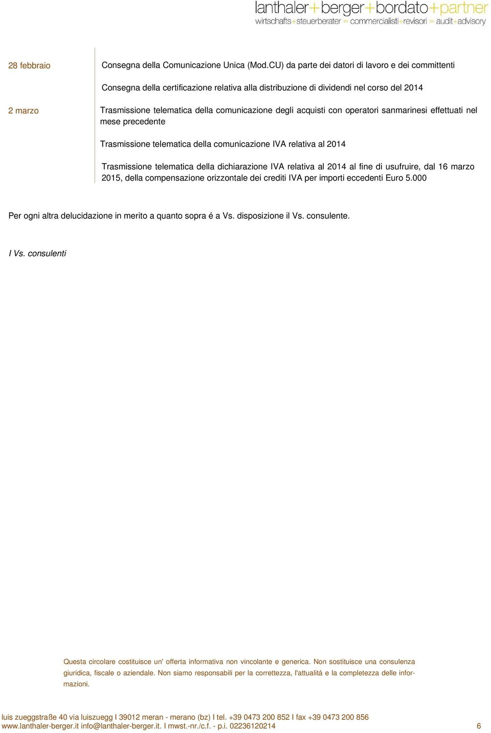 acquisti con operatori sanmarinesi effettuati nel mese precedente Trasmissione telematica della comunicazione IVA relativa al 2014 Trasmissione telematica della dichiarazione IVA relativa al 2014 al