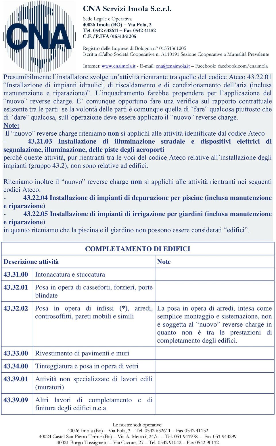 L inquadramento farebbe propendere per l applicazione del nuovo reverse charge.