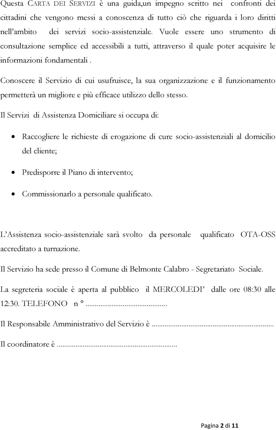 Conoscere il Servizio di cui usufruisce, la sua organizzazione e il funzionamento permetterà un migliore e più efficace utilizzo dello stesso.