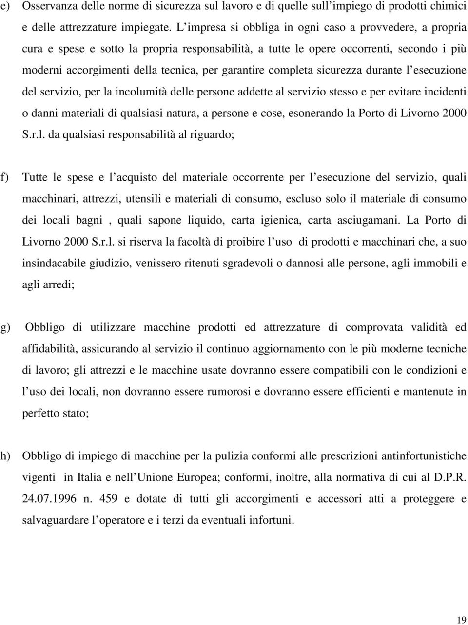 completa sicurezza durante l esecuzione del servizio, per la incolumità delle persone addette al servizio stesso e per evitare incidenti o danni materiali di qualsiasi natura, a persone e cose,