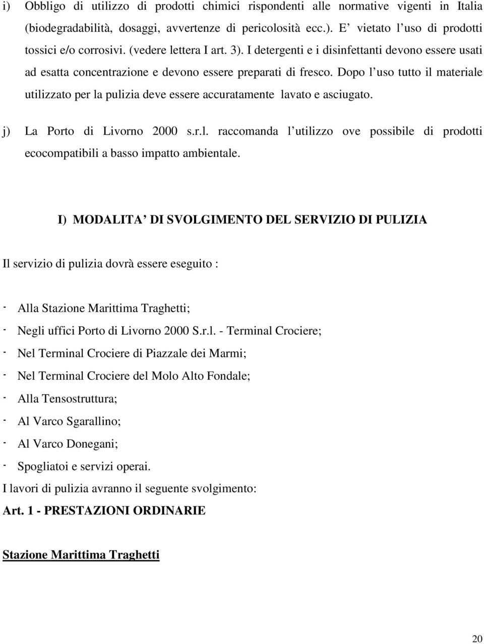 Dopo l uso tutto il materiale utilizzato per la pulizia deve essere accuratamente lavato e asciugato. j) La Porto di Livorno 2000 s.r.l. raccomanda l utilizzo ove possibile di prodotti ecocompatibili a basso impatto ambientale.