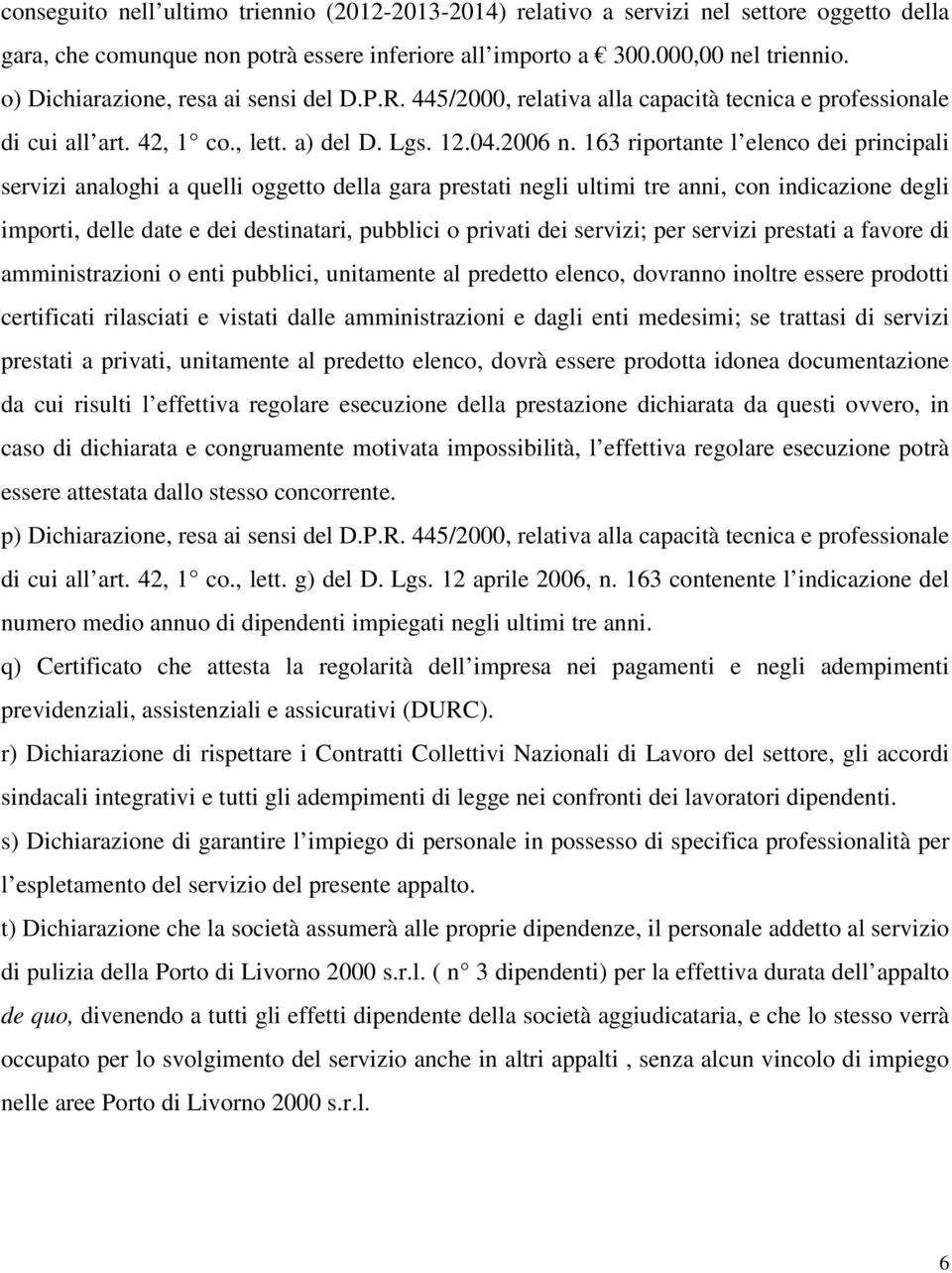 163 riportante l elenco dei principali servizi analoghi a quelli oggetto della gara prestati negli ultimi tre anni, con indicazione degli importi, delle date e dei destinatari, pubblici o privati dei