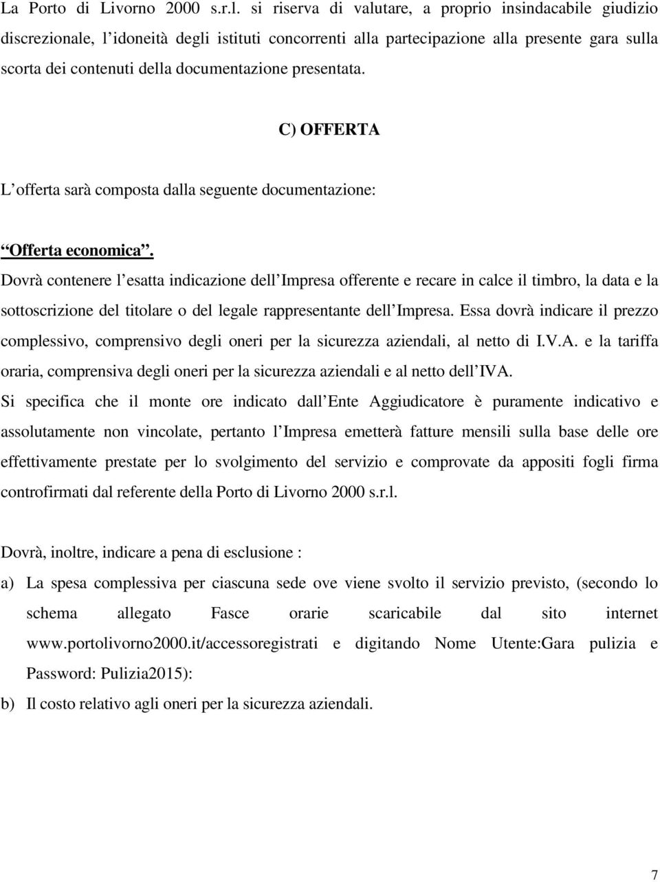 presentata. C) OFFERTA L offerta sarà composta dalla seguente documentazione: Offerta economica.