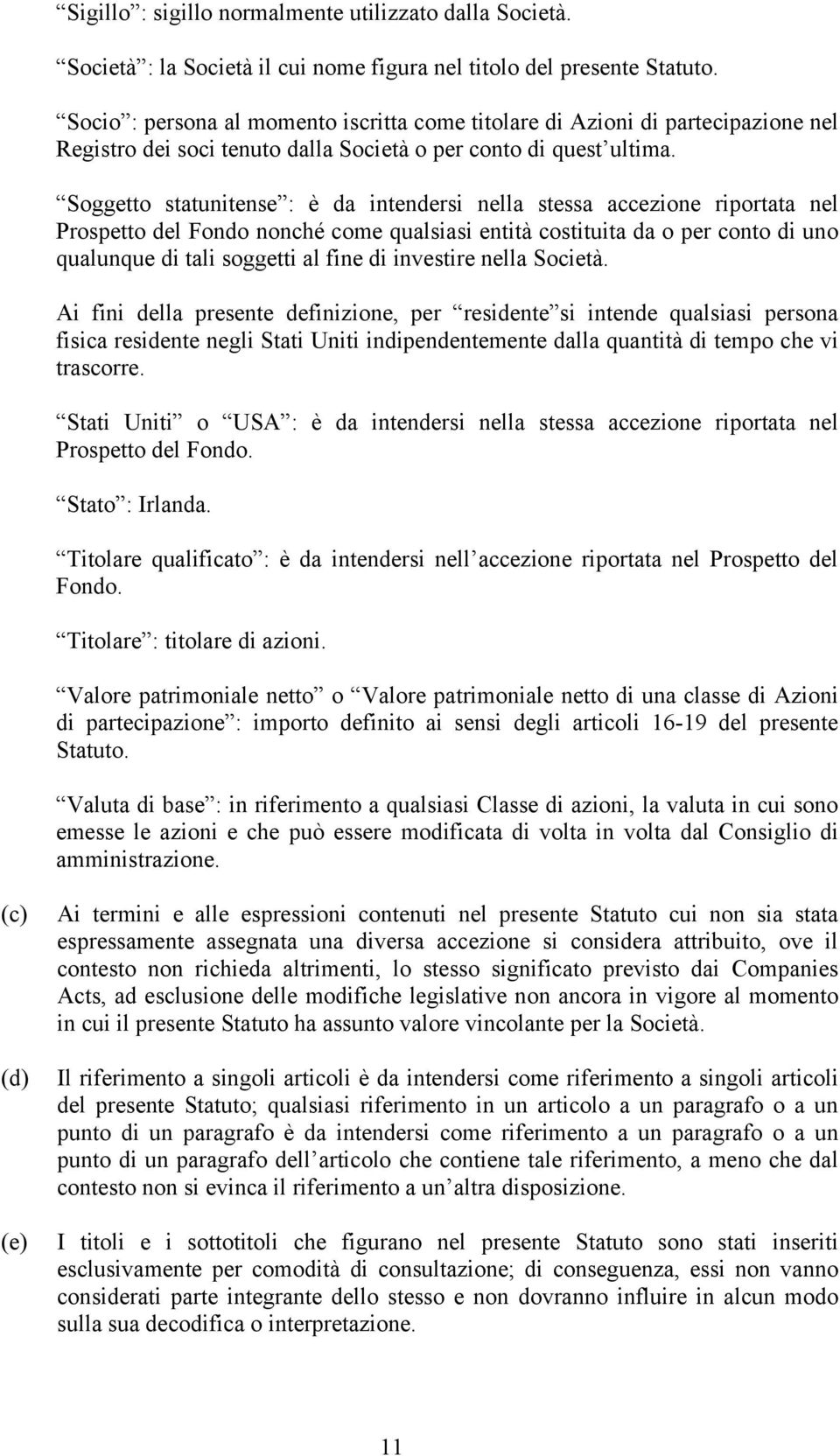 Soggetto statunitense : è da intendersi nella stessa accezione riportata nel Prospetto del Fondo nonché come qualsiasi entità costituita da o per conto di uno qualunque di tali soggetti al fine di