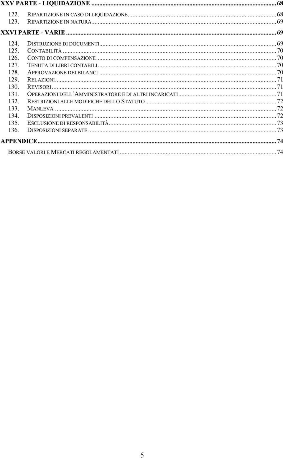 RELAZIONI...71 130. REVISORI...71 131. OPERAZIONI DELL AMMINISTRATORE E DI ALTRI INCARICATI...71 132. RESTRIZIONI ALLE MODIFICHE DELLO STATUTO...72 133.