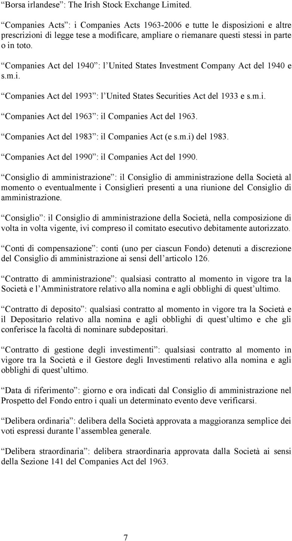 Companies Act del 1940 : l United States Investment Company Act del 1940 e s.m.i. Companies Act del 1993 : l United States Securities Act del 1933 e s.m.i. Companies Act del 1963 : il Companies Act del 1963.