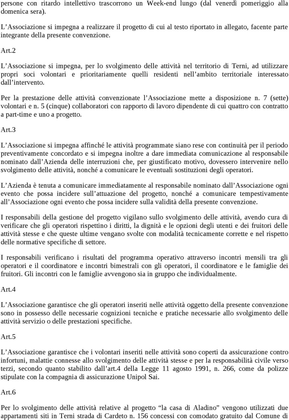 2 L Assciazine si impegna, per l svlgiment delle attività nel territri di Terni, ad utilizzare prpri sci vlntari e priritariamente quelli residenti nell ambit territriale interessat dall intervent.