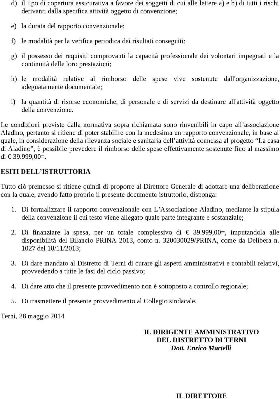 al rimbrs delle spese vive sstenute dall'rganizzazine, adeguatamente dcumentate; i) la quantità di risrse ecnmiche, di persnale e di servizi da destinare all'attività ggett della cnvenzine.