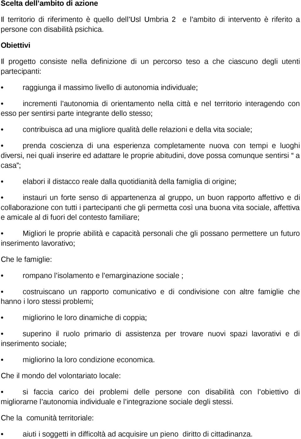 città e nel territri interagend cn ess per sentirsi parte integrante dell stess; cntribuisca ad una miglire qualità delle relazini e della vita sciale; prenda cscienza di una esperienza cmpletamente