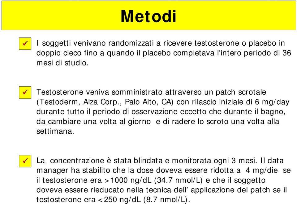 , Palo Alto, CA) con rilascio iniziale di 6 mg/day durante tutto il periodo di osservazione eccetto che durante il bagno, da cambiare una volta al giorno e di radere lo scroto una volta alla