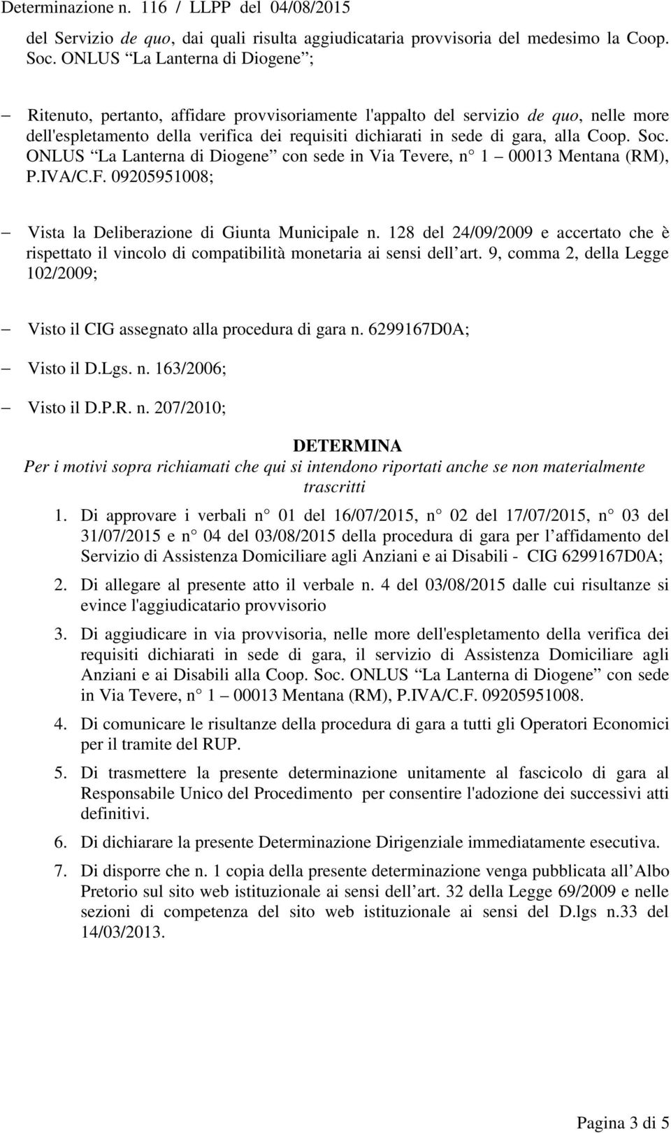 Coop. Soc. ONLUS La Lanterna di Diogene con sede in Via Tevere, n 1 00013 Mentana (RM), P.IVA/C.F. 09205951008; Vista la Deliberazione di Giunta Municipale n.