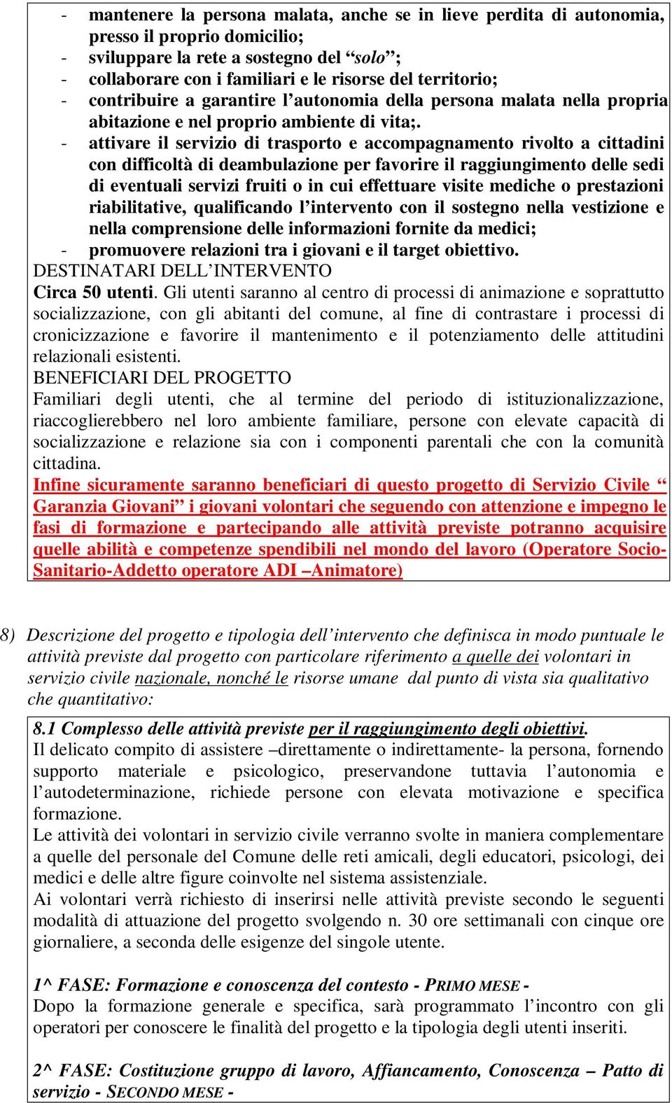 - attivare il servizio di trasporto e accompagnamento rivolto a cittadini con difficoltà di deambulazione per favorire il raggiungimento delle sedi di eventuali servizi fruiti o in cui effettuare