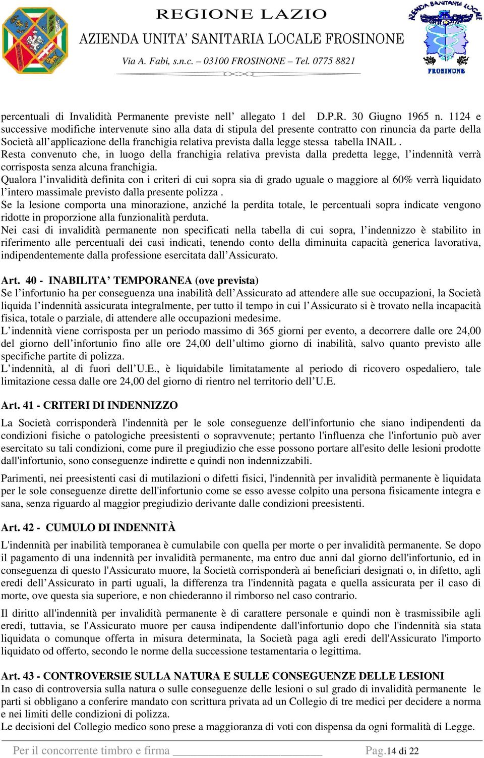 tabella INAIL. Resta convenuto che, in luogo della franchigia relativa prevista dalla predetta legge, l indennità verrà corrisposta senza alcuna franchigia.