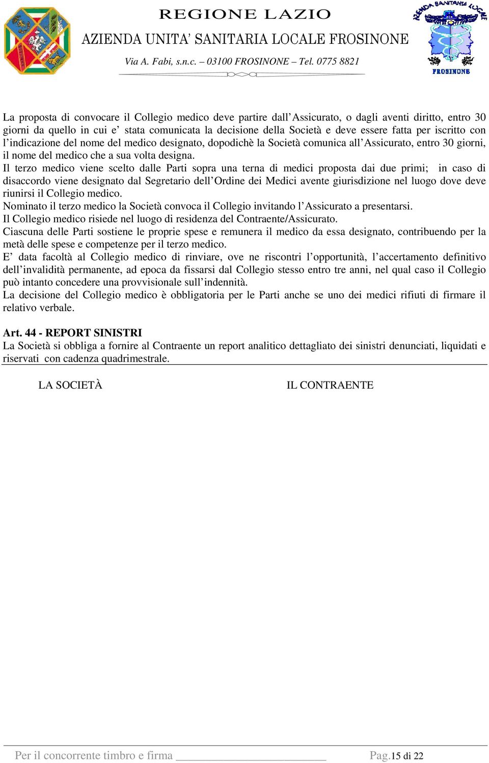 Il terzo medico viene scelto dalle Parti sopra una terna di medici proposta dai due primi; in caso di disaccordo viene designato dal Segretario dell Ordine dei Medici avente giurisdizione nel luogo