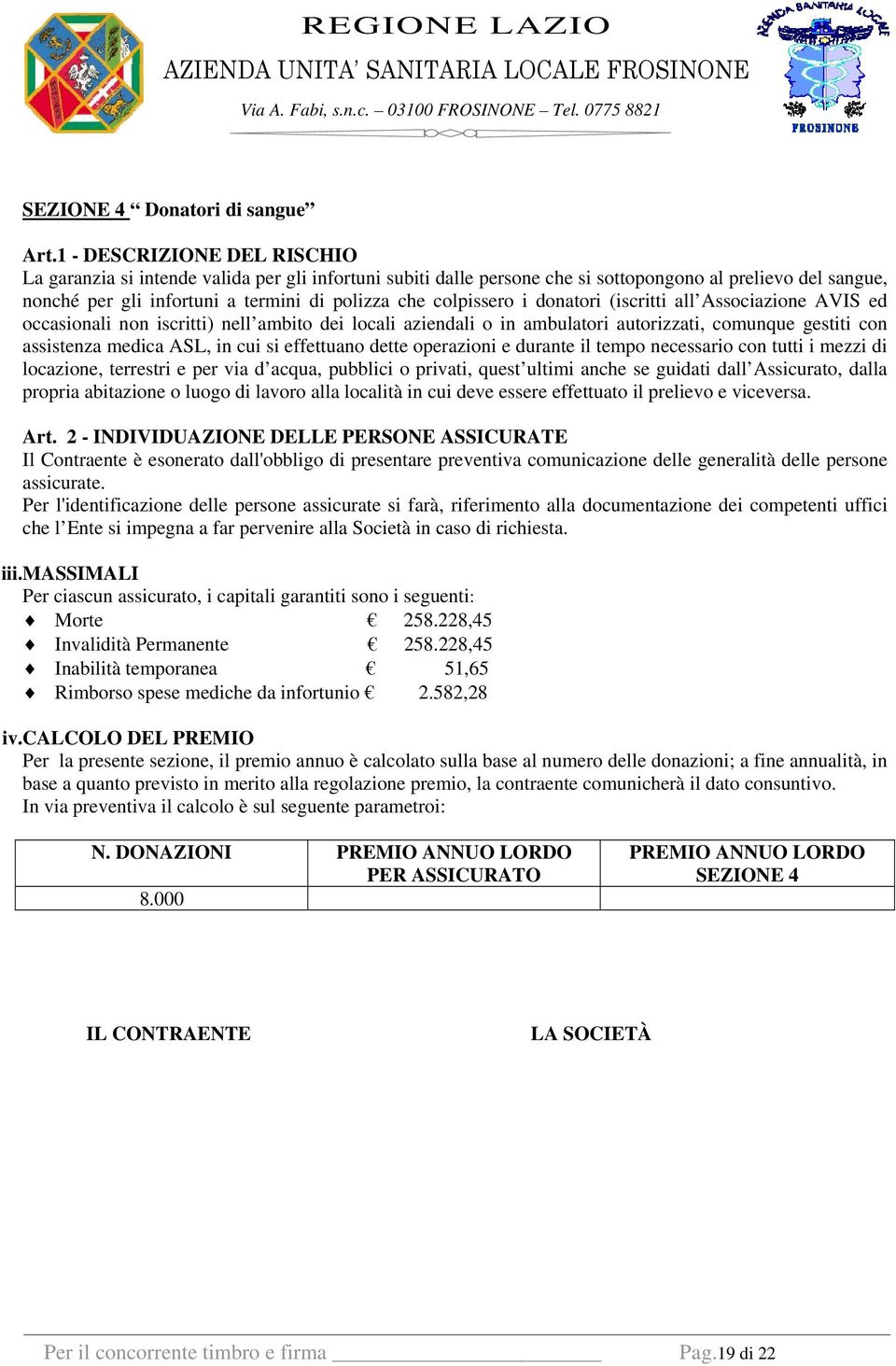 colpissero i donatori (iscritti all Associazione AVIS ed occasionali non iscritti) nell ambito dei locali aziendali o in ambulatori autorizzati, comunque gestiti con assistenza medica ASL, in cui si