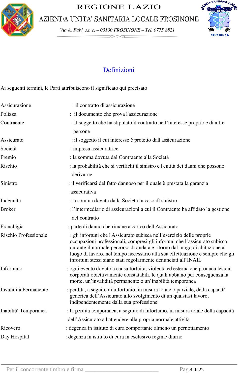 contratto nell interesse proprio e di altre persone : il soggetto il cui interesse è protetto dall'assicurazione : impresa assicuratrice : la somma dovuta dal Contraente alla Società : la probabilità