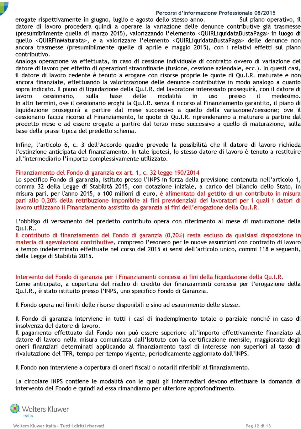 <QUIRLiquidataBustaPaga> in luogo di quello <QUIRFinMaturata>, e a valorizzare l elemento <QUIRLiquidataBustaPaga> delle denunce non ancora trasmesse (presumibilmente quelle di aprile e maggio 2015),