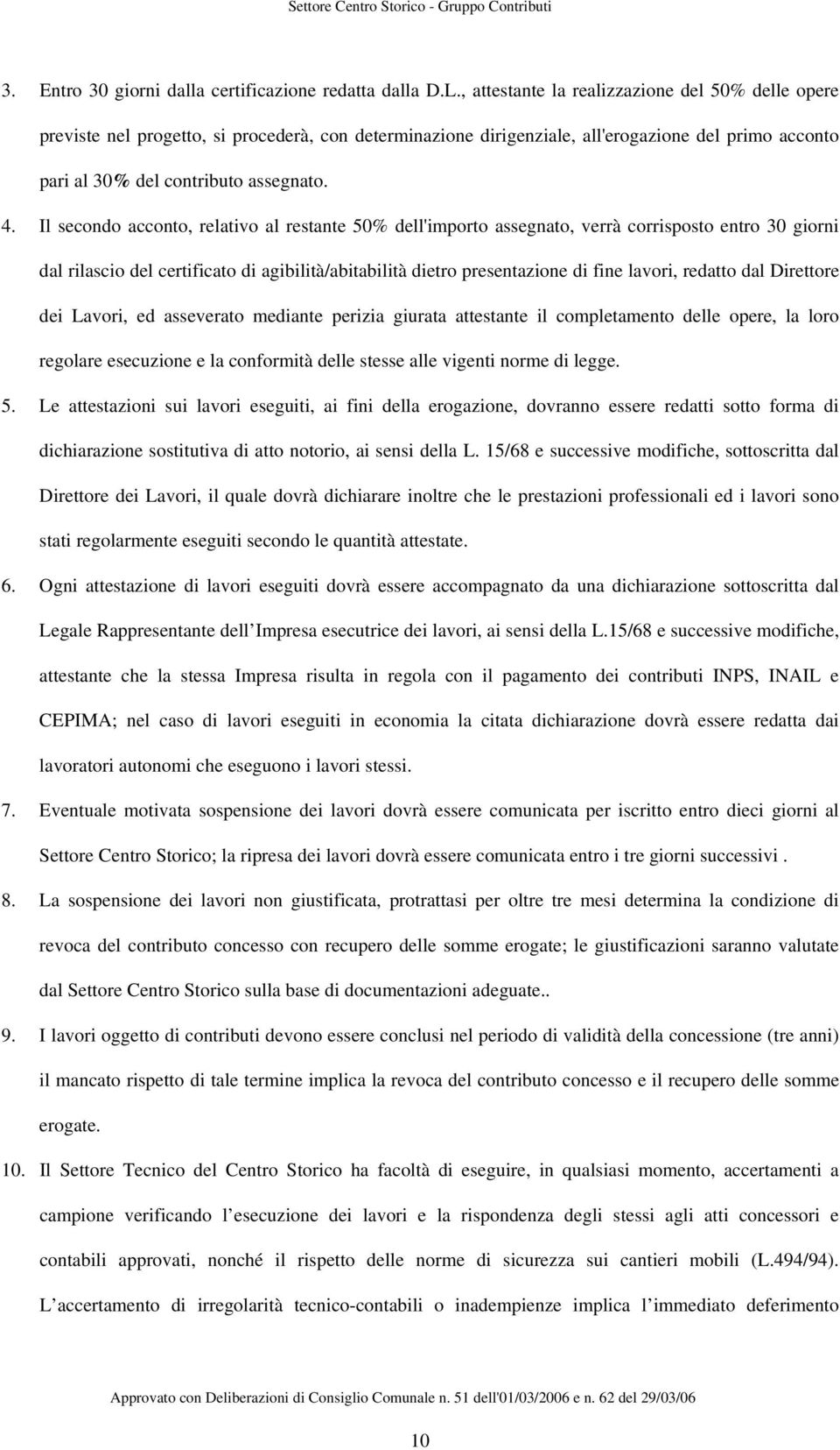 Il secondo acconto, relativo al restante 50% dell'importo assegnato, verrà corrisposto entro 30 giorni dal rilascio del certificato di agibilità/abitabilità dietro presentazione di fine lavori,