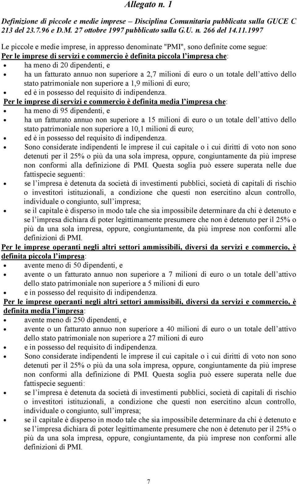 fatturato annuo non superiore a 2,7 milioni di euro o un totale dell attivo dello stato patrimoniale non superiore a 1,9 milioni di euro; ed è in possesso del requisito di indipendenza.