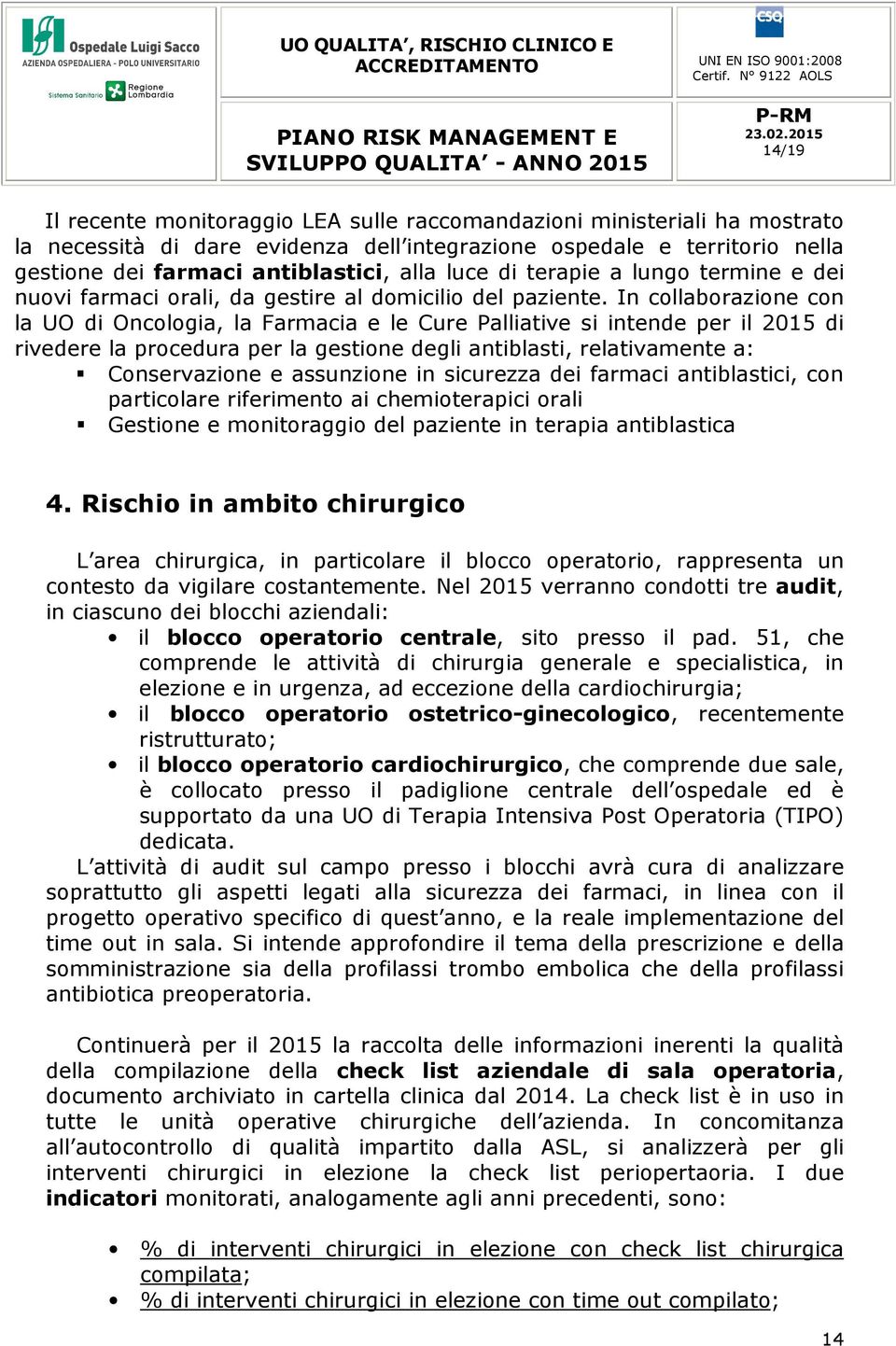 In collaborazione con la UO di Oncologia, la Farmacia e le Cure Palliative si intende per il 2015 di rivedere la procedura per la gestione degli antiblasti, relativamente a: Conservazione e