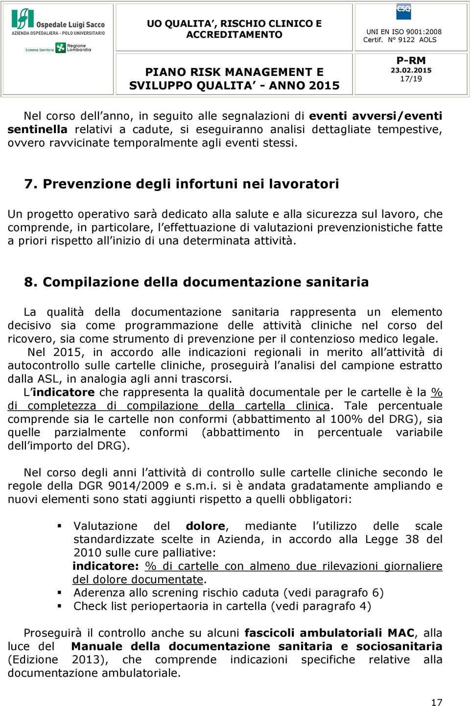 Prevenzione degli infortuni nei lavoratori Un progetto operativo sarà dedicato alla salute e alla sicurezza sul lavoro, che comprende, in particolare, l effettuazione di valutazioni prevenzionistiche