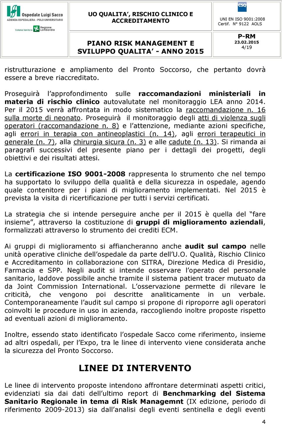 Per il 2015 verrà affrontata in modo sistematico la raccomandazione n. 16 sulla morte di neonato. Proseguirà il monitoraggio degli atti di violenza sugli operatori (raccomandazione n.