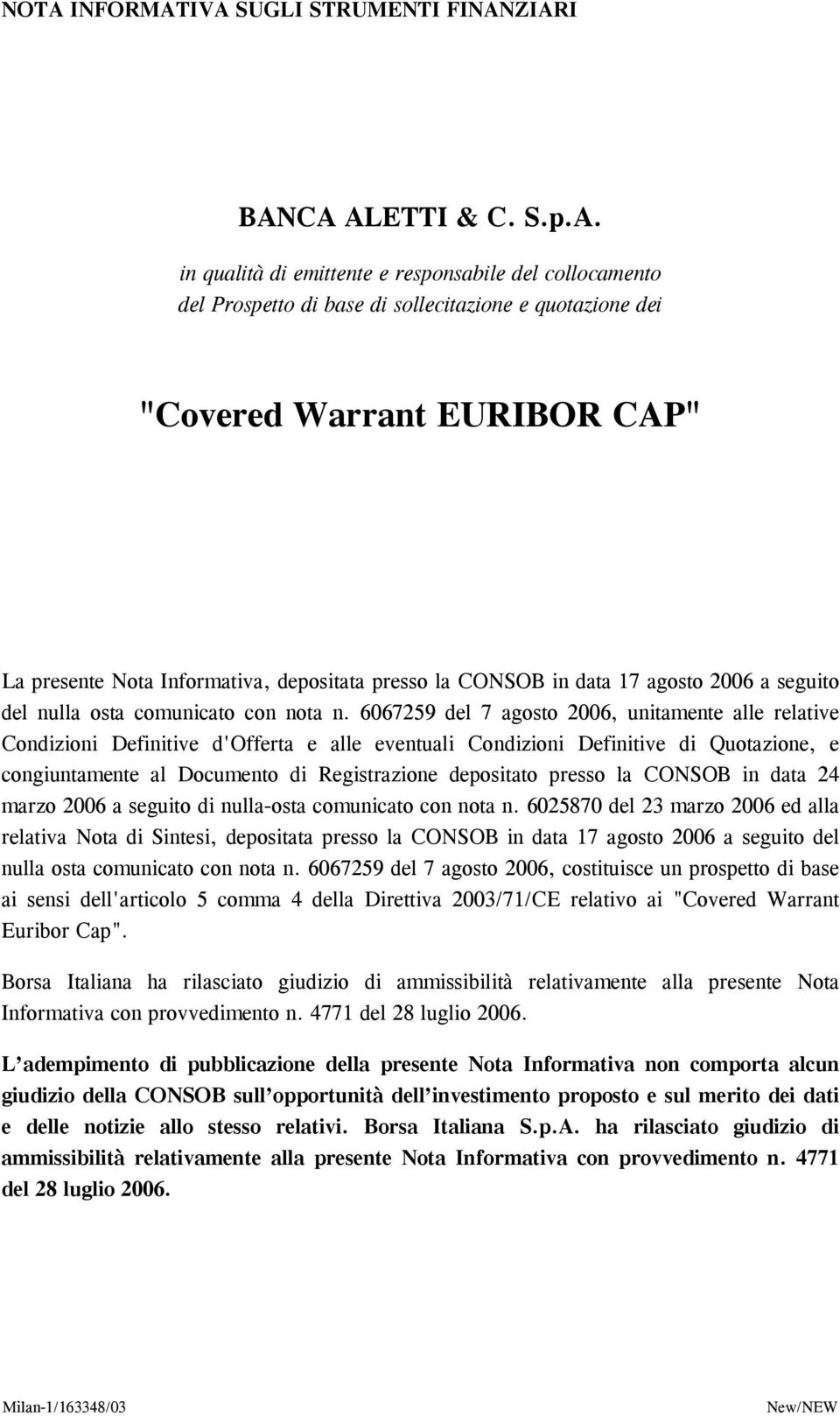 6067259 del 7 agosto 2006, unitamente alle relative Condizioni Definitive d'offerta e alle eventuali Condizioni Definitive di Quotazione, e congiuntamente al Documento di Registrazione depositato