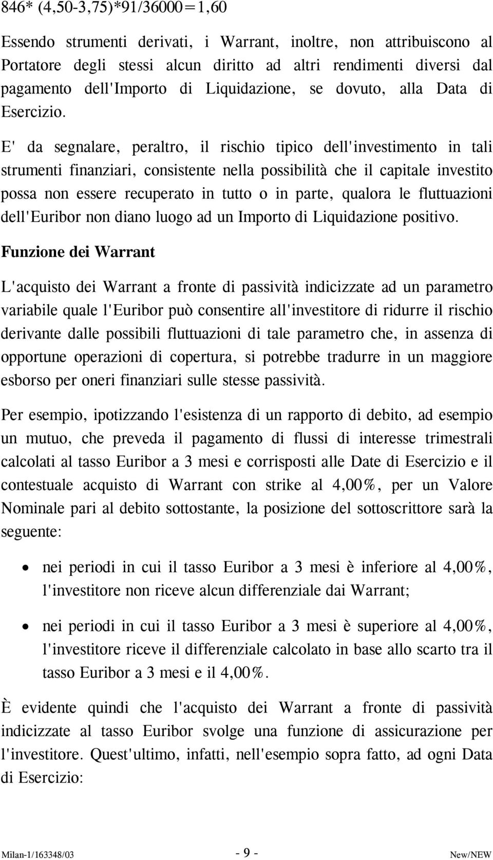 E' da segnalare, peraltro, il rischio tipico dell'investimento in tali strumenti finanziari, consistente nella possibilità che il capitale investito possa non essere recuperato in tutto o in parte,