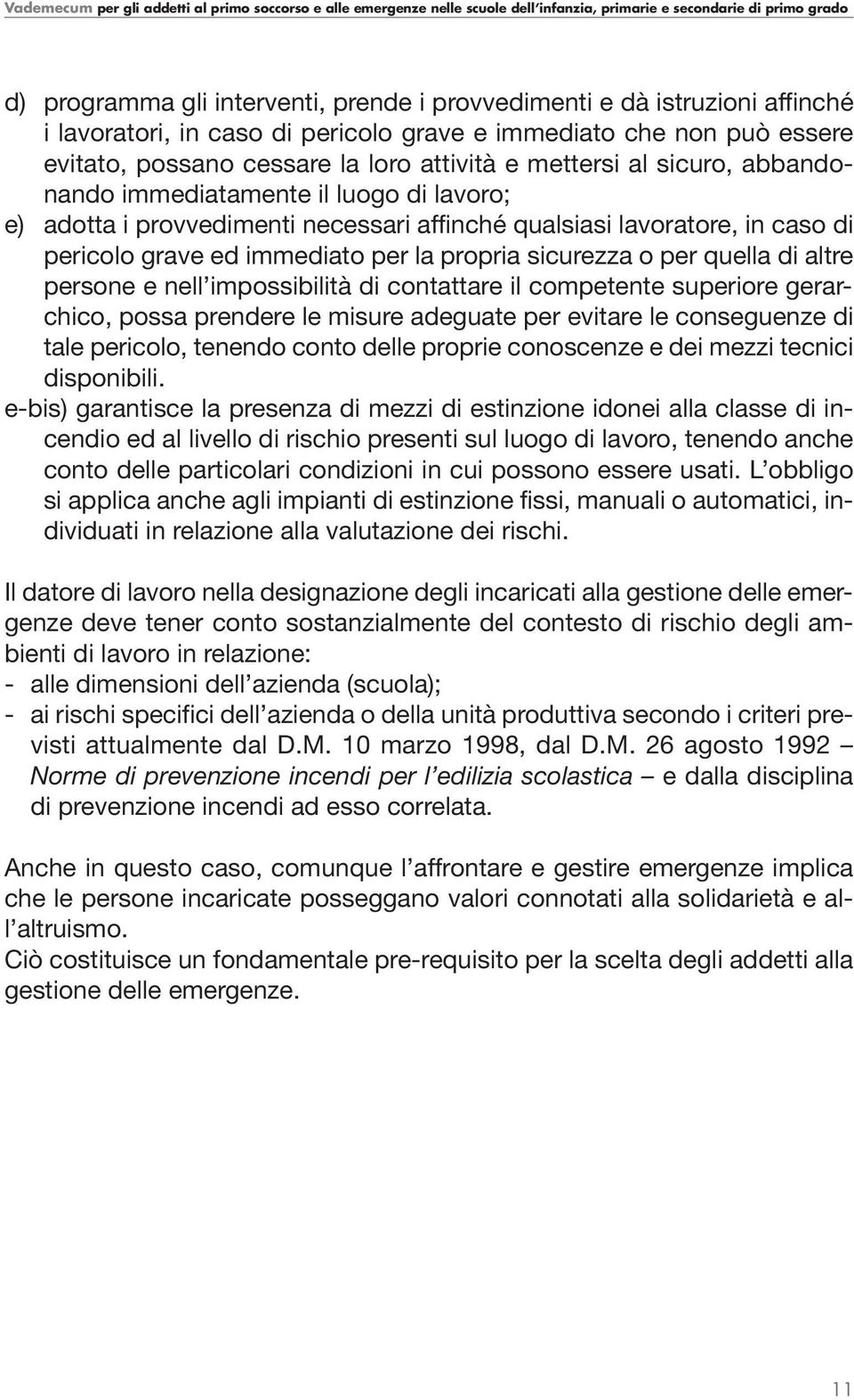 o per quella di altre persone e nell impossibilità di contattare il competente superiore gerarchico, possa prendere le misure adeguate per evitare le conseguenze di tale pericolo, tenendo conto delle