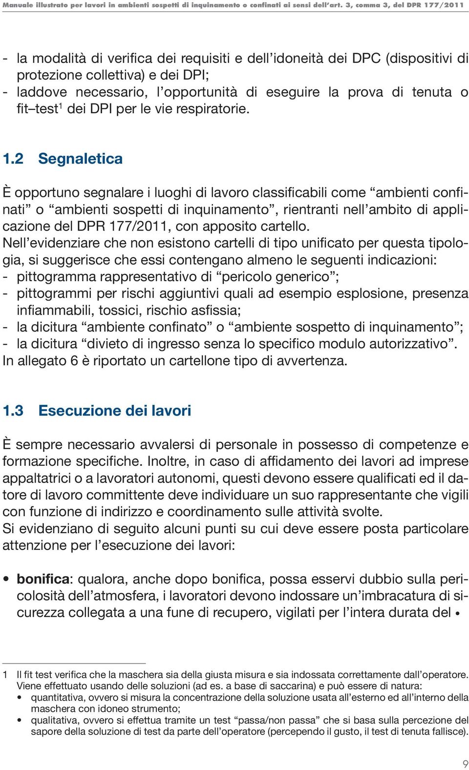 2 Segnaletica È opportuno segnalare i luoghi di lavoro classificabili come ambienti confinati o ambienti sospetti di inquinamento, rientranti nell ambito di applicazione del DPR 177/2011, con