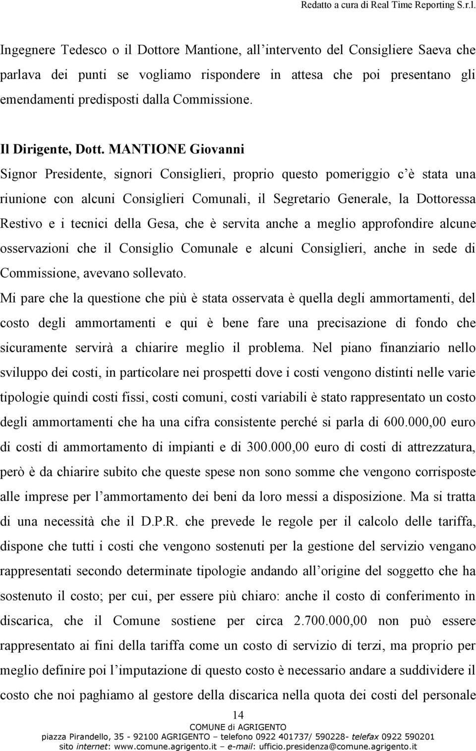 MANTIONE Giovanni Signor Presidente, signori Consiglieri, proprio questo pomeriggio c è stata una riunione con alcuni Consiglieri Comunali, il Segretario Generale, la Dottoressa Restivo e i tecnici