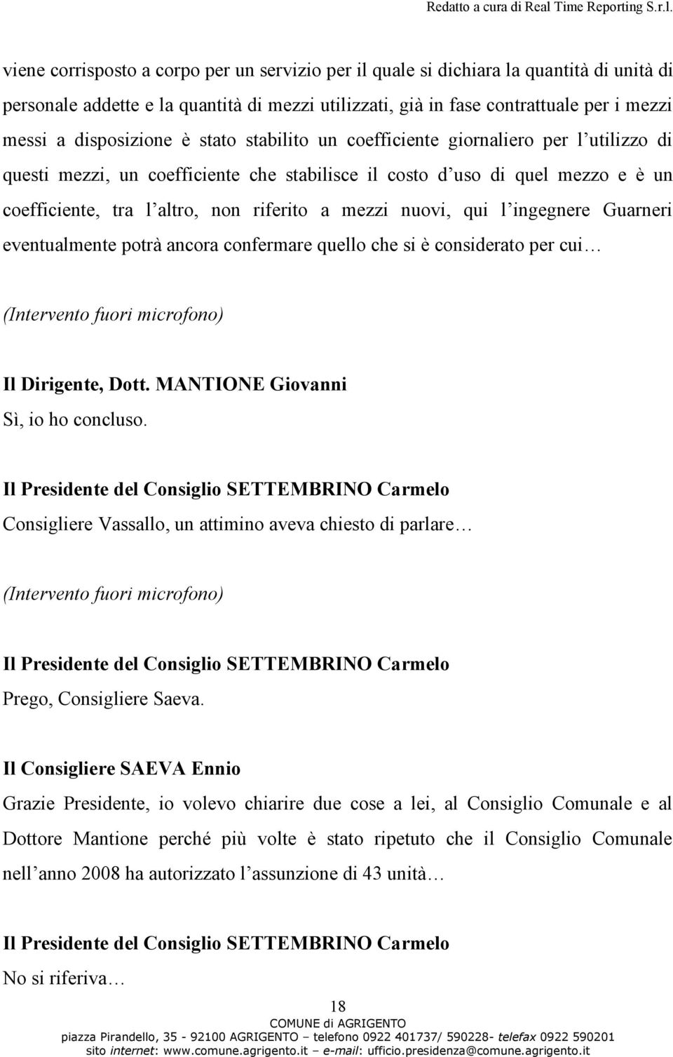 mezzi nuovi, qui l ingegnere Guarneri eventualmente potrà ancora confermare quello che si è considerato per cui (Intervento fuori microfono) Il Dirigente, Dott. MANTIONE Giovanni Sì, io ho concluso.