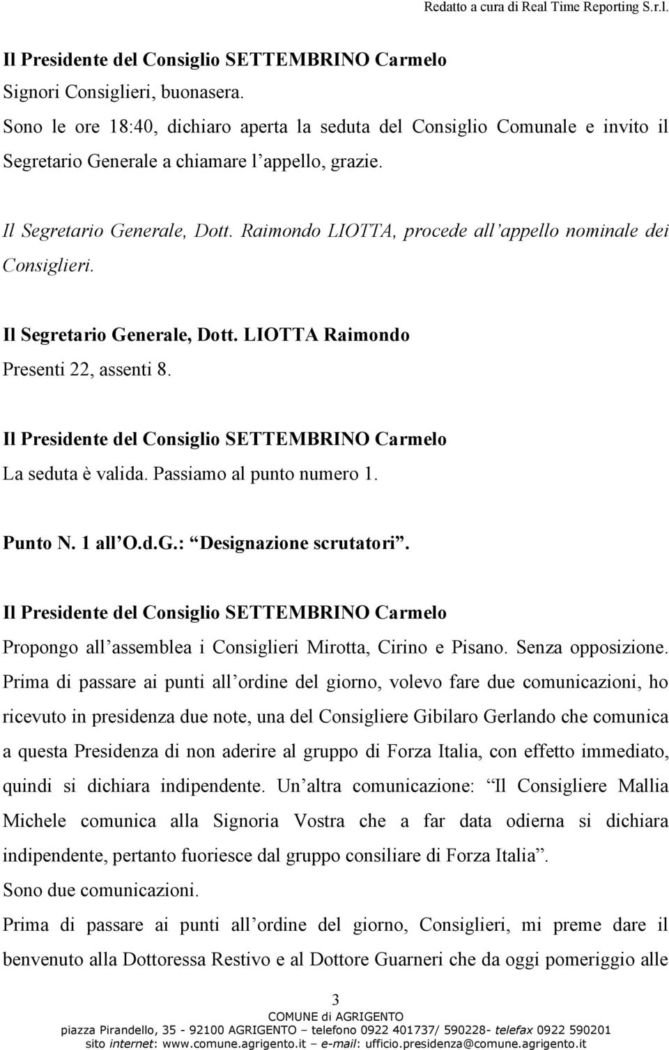 Propongo all assemblea i Consiglieri Mirotta, Cirino e Pisano. Senza opposizione.