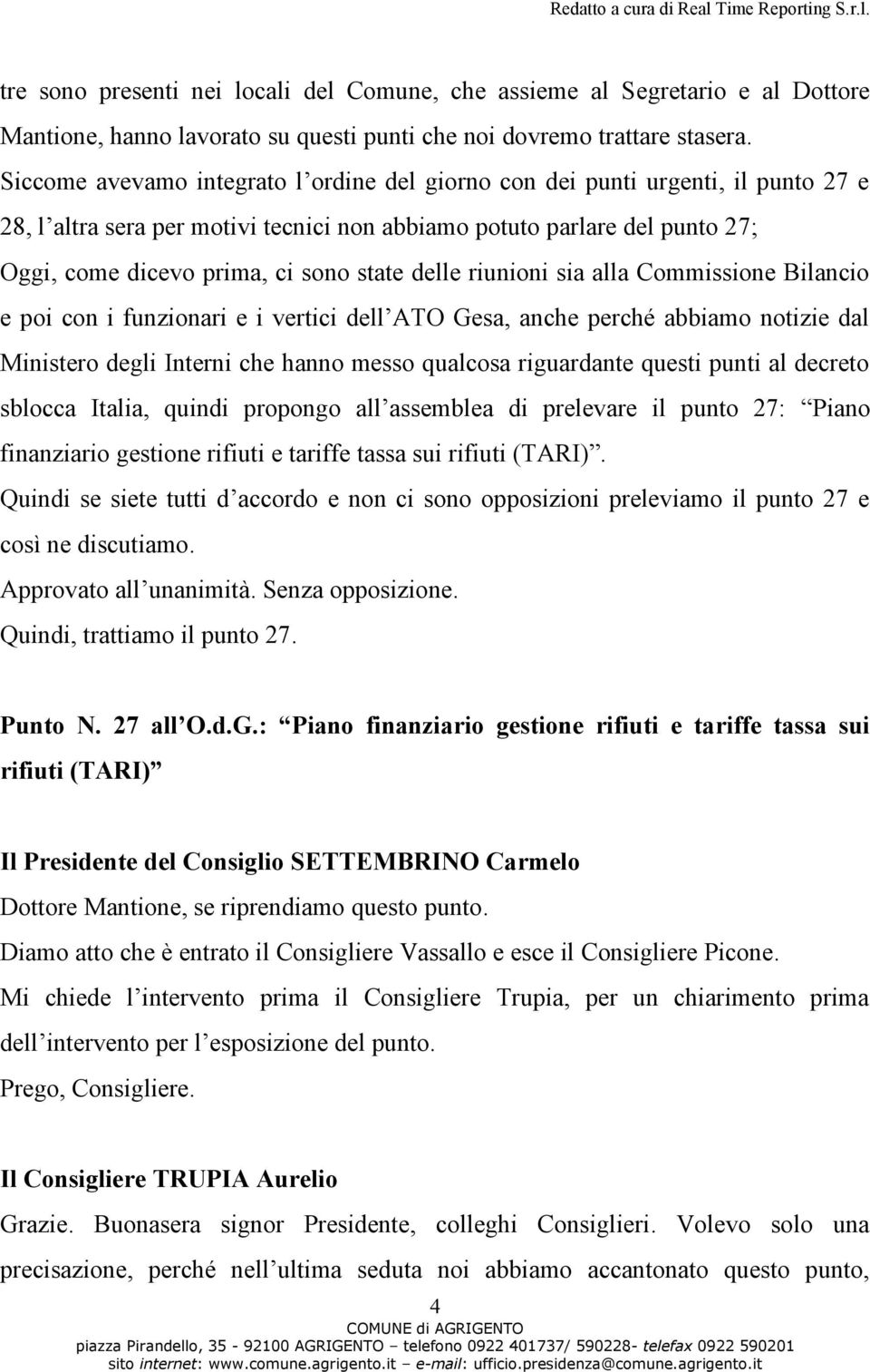 delle riunioni sia alla Commissione Bilancio e poi con i funzionari e i vertici dell ATO Gesa, anche perché abbiamo notizie dal Ministero degli Interni che hanno messo qualcosa riguardante questi