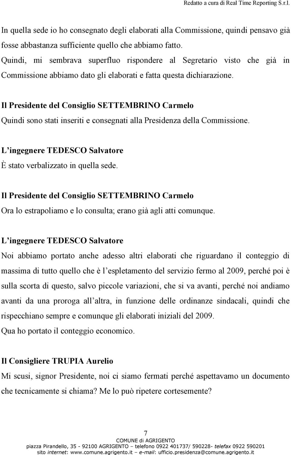 Quindi sono stati inseriti e consegnati alla Presidenza della Commissione. L ingegnere TEDESCO Salvatore È stato verbalizzato in quella sede.