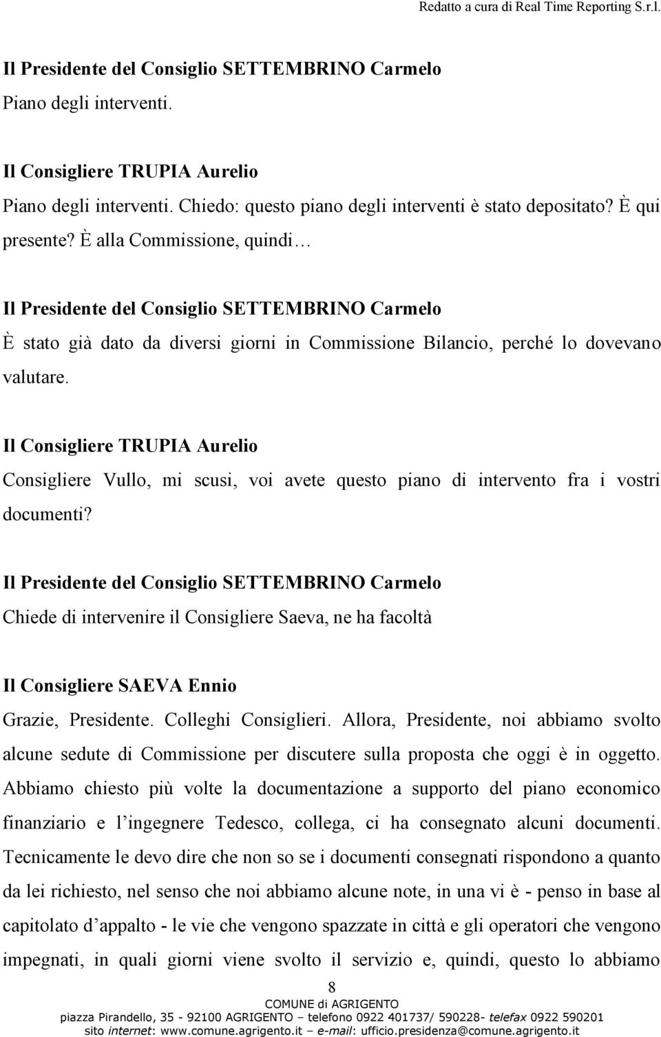 Il Consigliere TRUPIA Aurelio Consigliere Vullo, mi scusi, voi avete questo piano di intervento fra i vostri documenti?