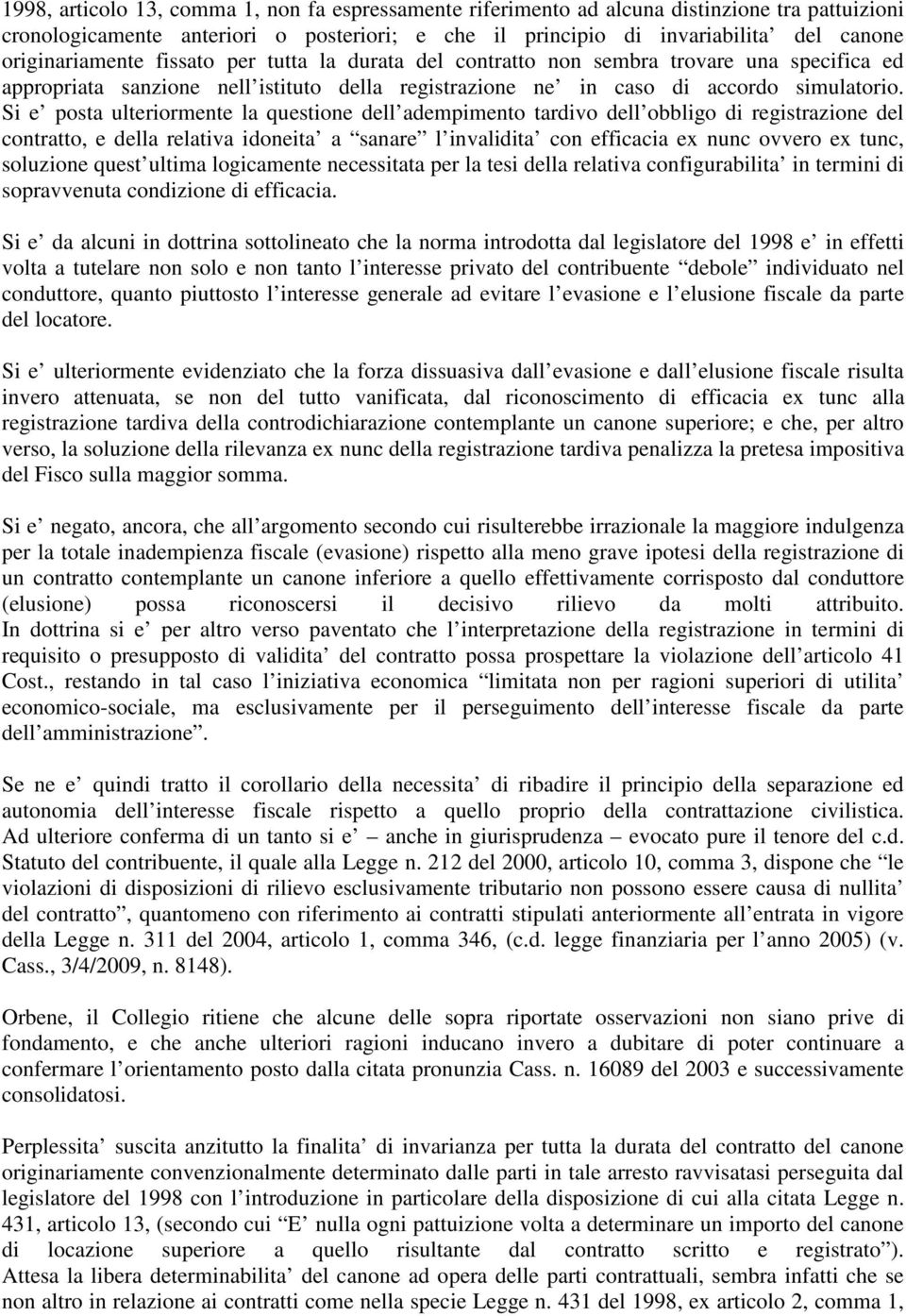 Si e posta ulteriormente la questione dell adempimento tardivo dell obbligo di registrazione del contratto, e della relativa idoneita a sanare l invalidita con efficacia ex nunc ovvero ex tunc,