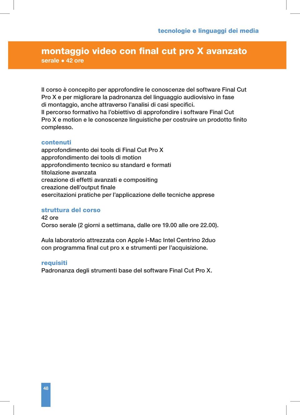 Il percorso formativo ha l obiettivo di approfondire i software Final Cut Pro X e motion e le conoscenze linguistiche per costruire un prodotto finito complesso.