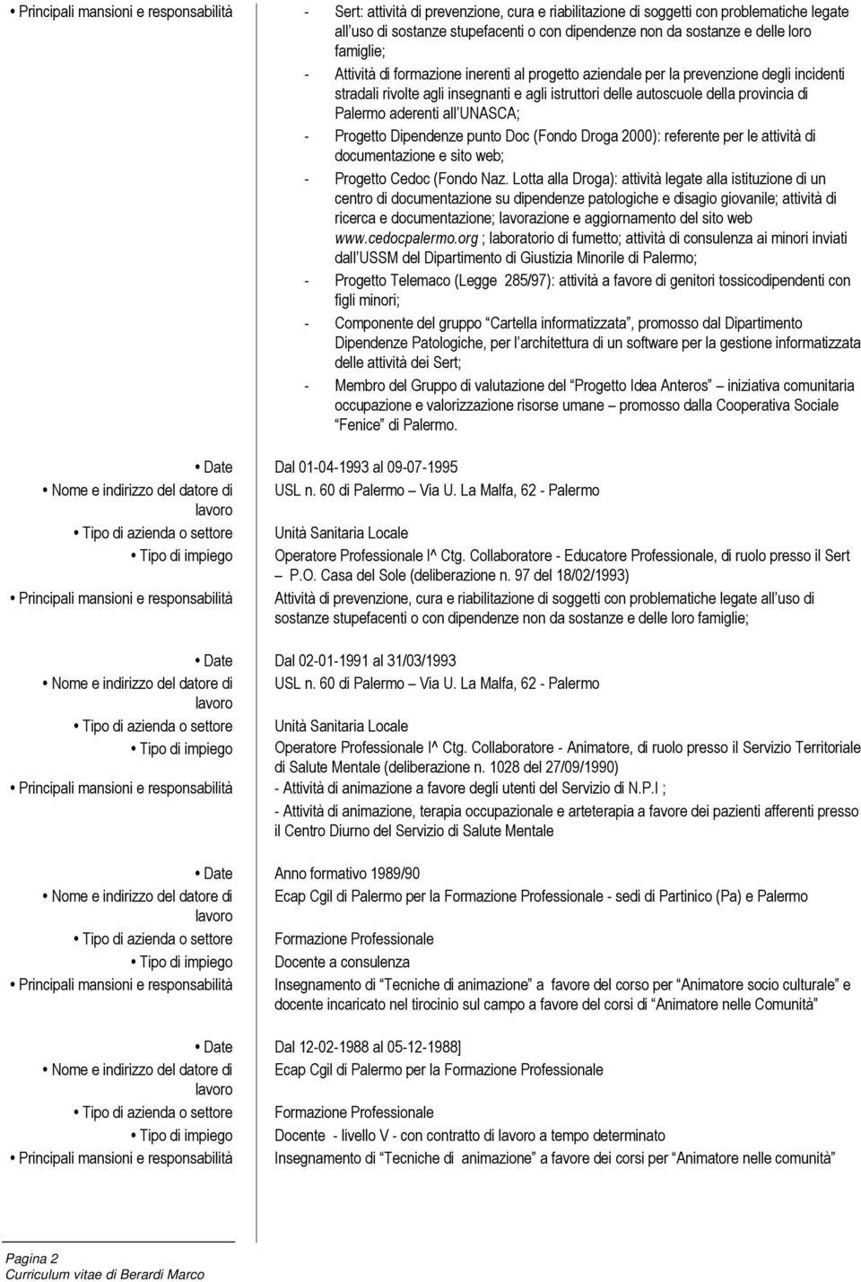 aderenti all UNASCA; - Progetto Dipendenze punto Doc (Fondo Droga 2000): referente per le attività di documentazione e sito web; - Progetto Cedoc (Fondo Naz.