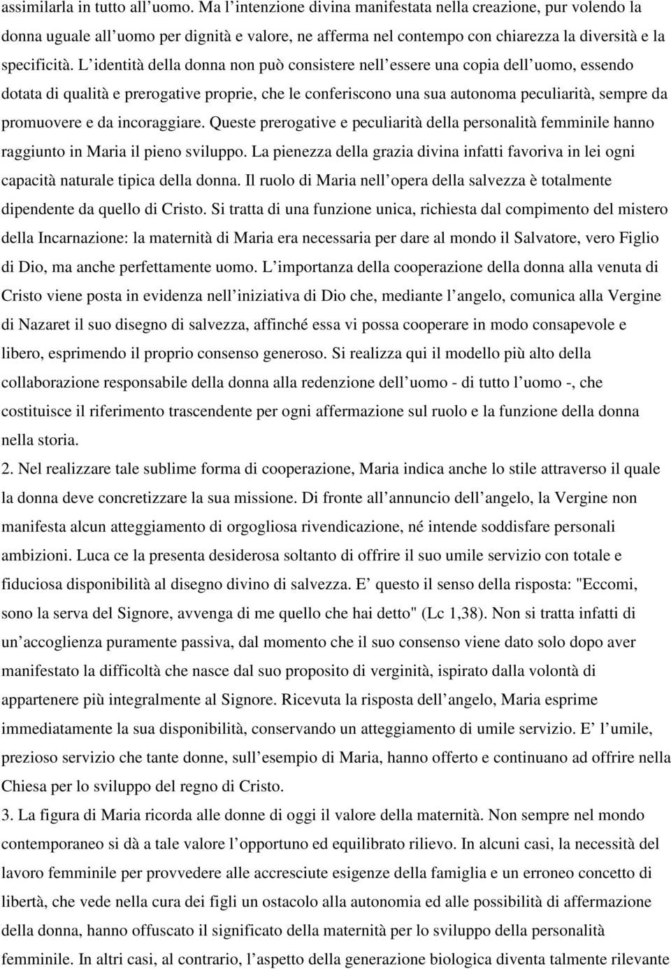 L identità della donna non può consistere nell essere una copia dell uomo, essendo dotata di qualità e prerogative proprie, che le conferiscono una sua autonoma peculiarità, sempre da promuovere e da