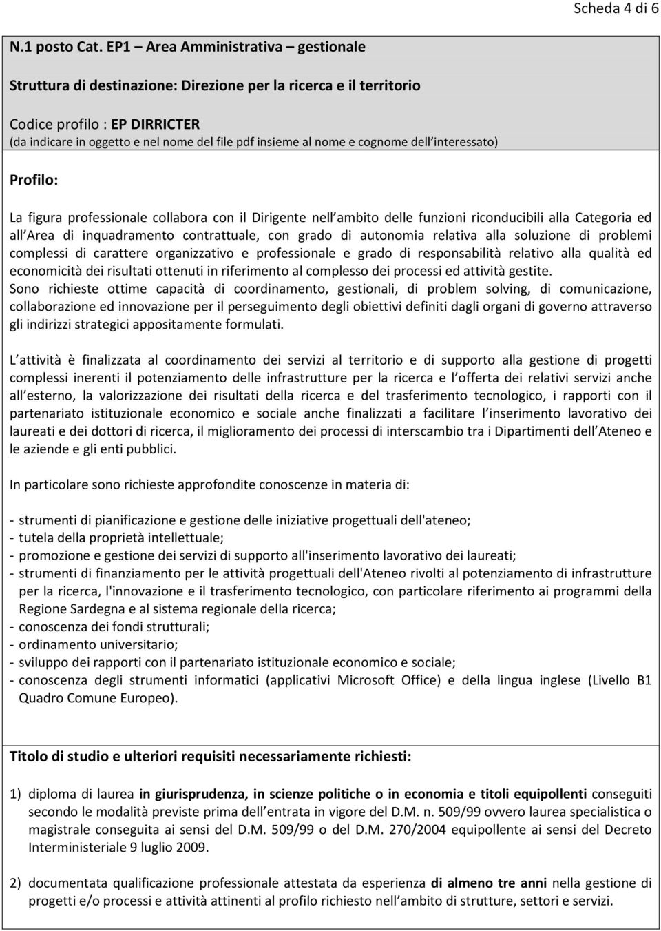 territorio e di supporto alla gestione di progetti complessi inerenti il potenziamento delle infrastrutture per la ricerca e l offerta dei relativi servizi anche all esterno, la valorizzazione dei