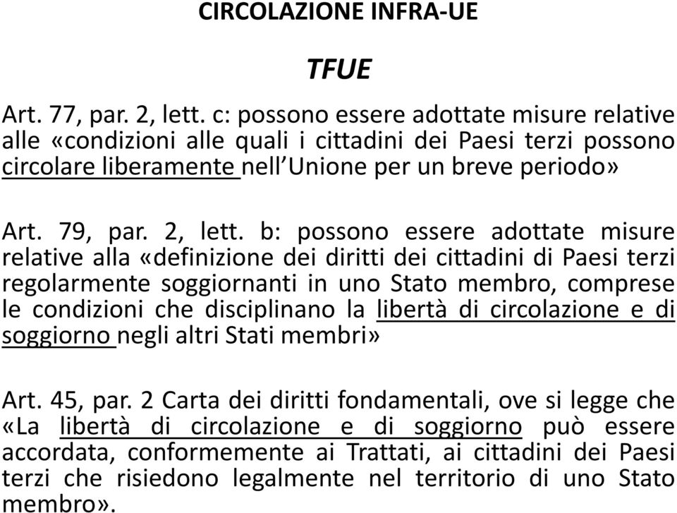 b: possono essere adottate misure relative alla «definizione dei diritti dei cittadini di Paesi terzi regolarmente soggiornanti in uno Stato membro, comprese le condizioni che