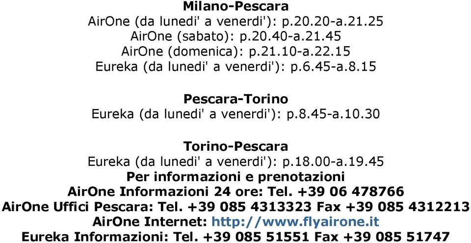 30 Torino-Pescara Eureka (da lunedi' a venerdi'): p.18.00-a.19.45 Per informazioni e prenotazioni AirOne Informazioni 24 ore: Tel.