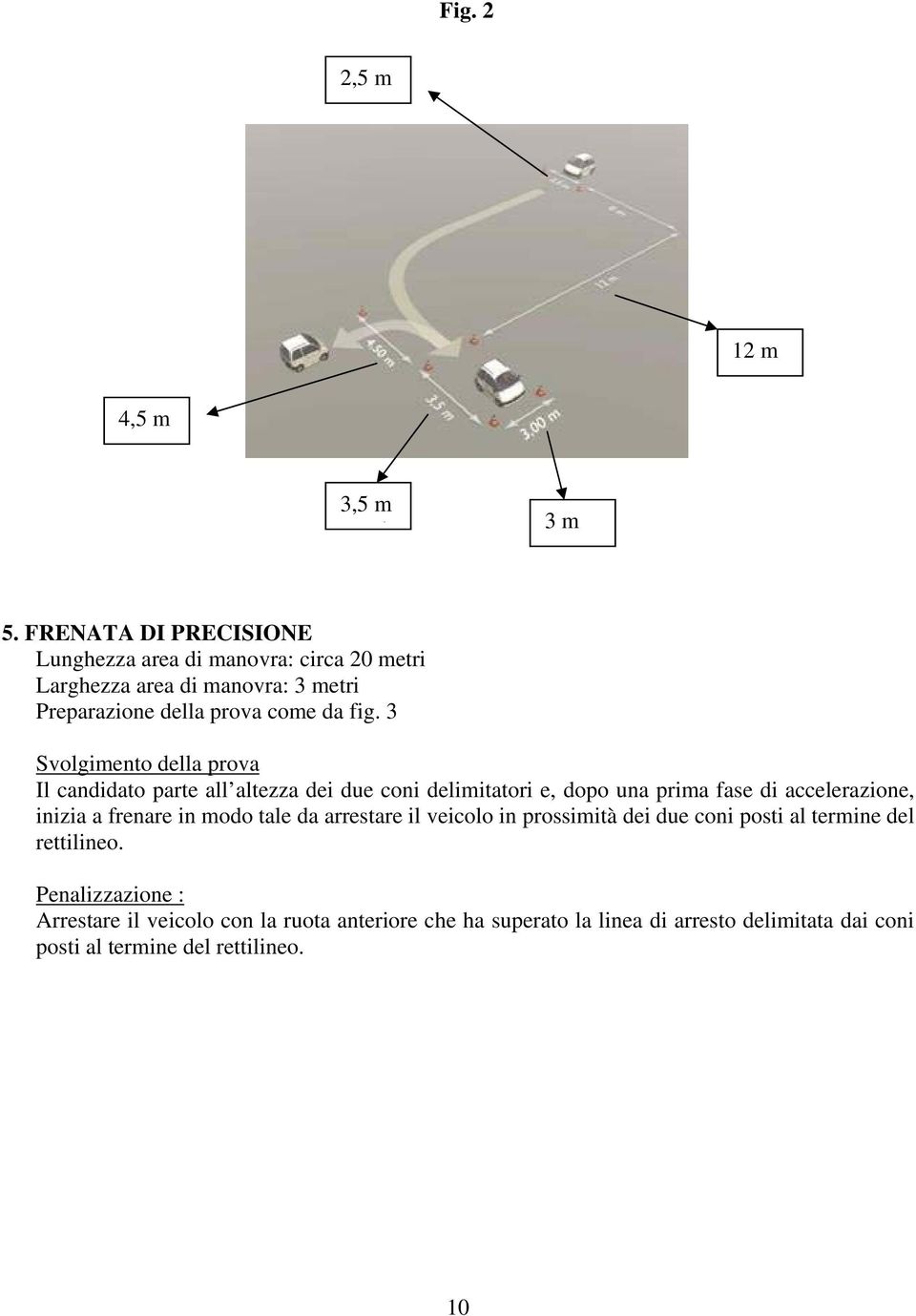 3 Svolgmento della prova Il canddato parte all altezza de due con delmtator e, dopo una prma fase d accelerazone, nza a frenare