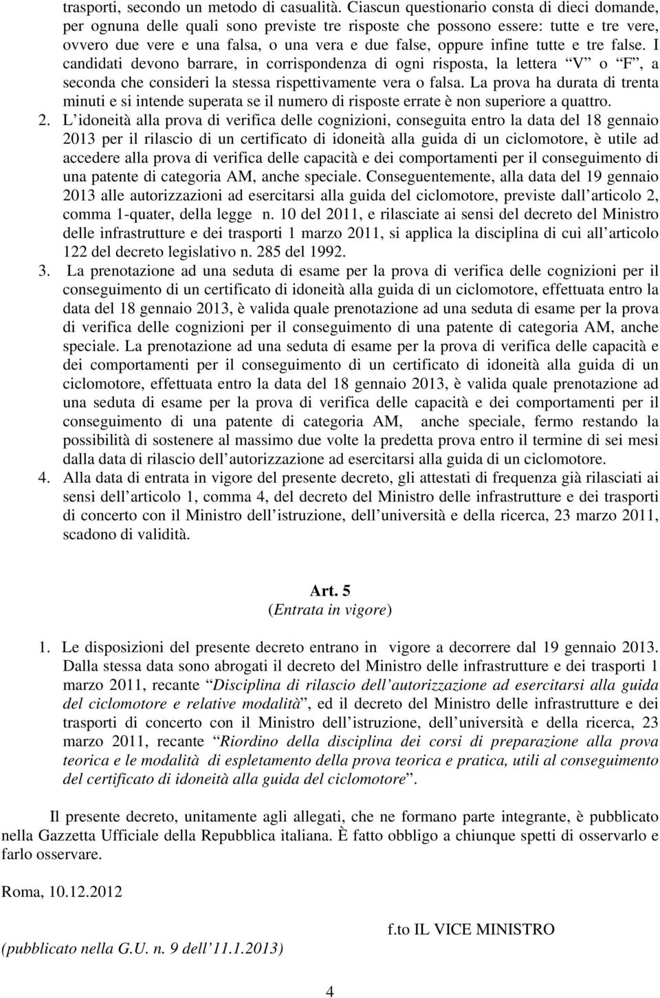 tre false. I canddat devono barrare, n corrspondenza d ogn rsposta, la lettera V o F, a seconda che consder la stessa rspettvamente vera o falsa.