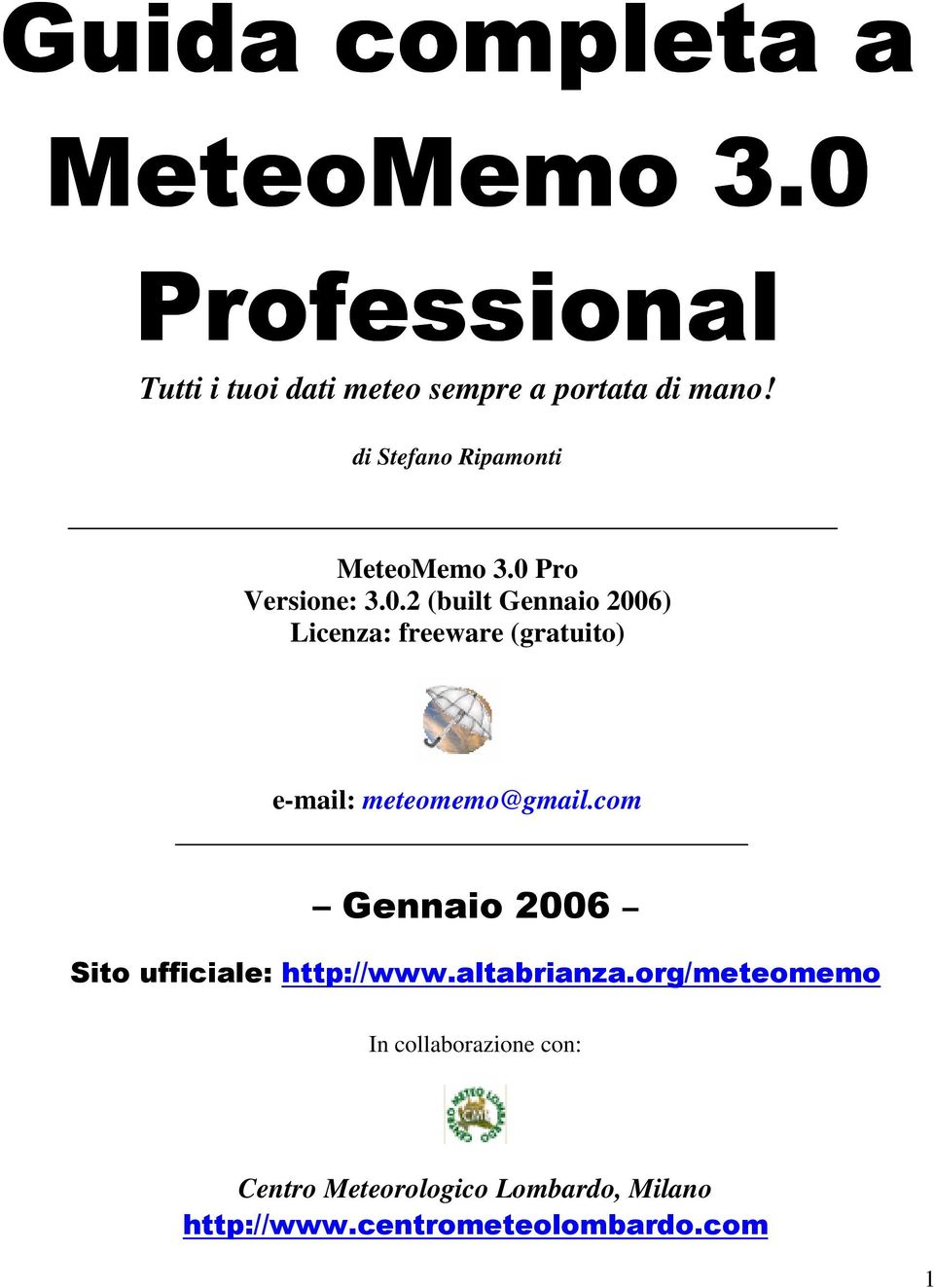 Pro Versione: 3.0.2 (built Gennaio 2006) Licenza: freeware (gratuito) e-mail: meteomemo@gmail.