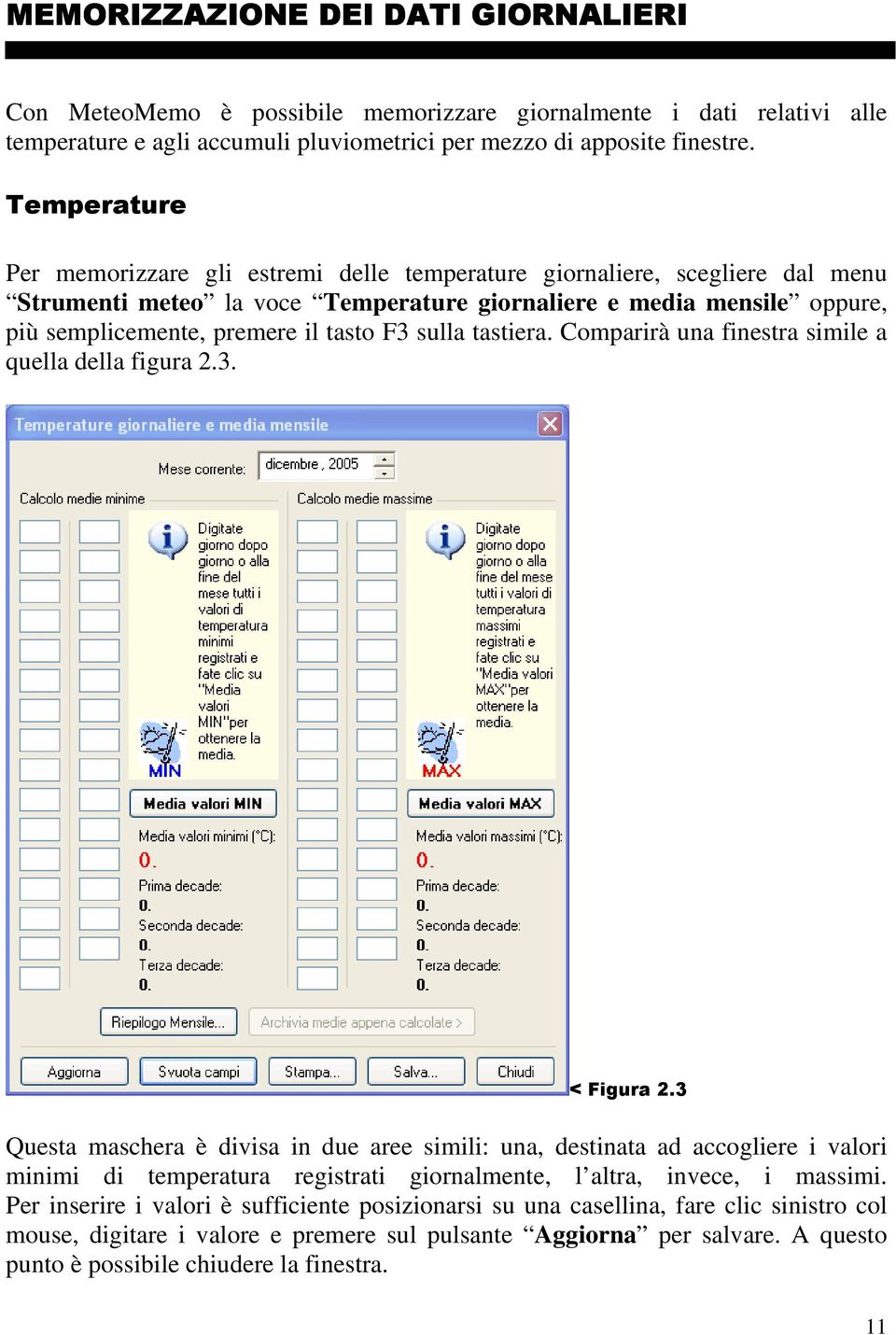 F3 sulla tastiera. Comparirà una finestra simile a quella della figura 2.3. < Figura 2.