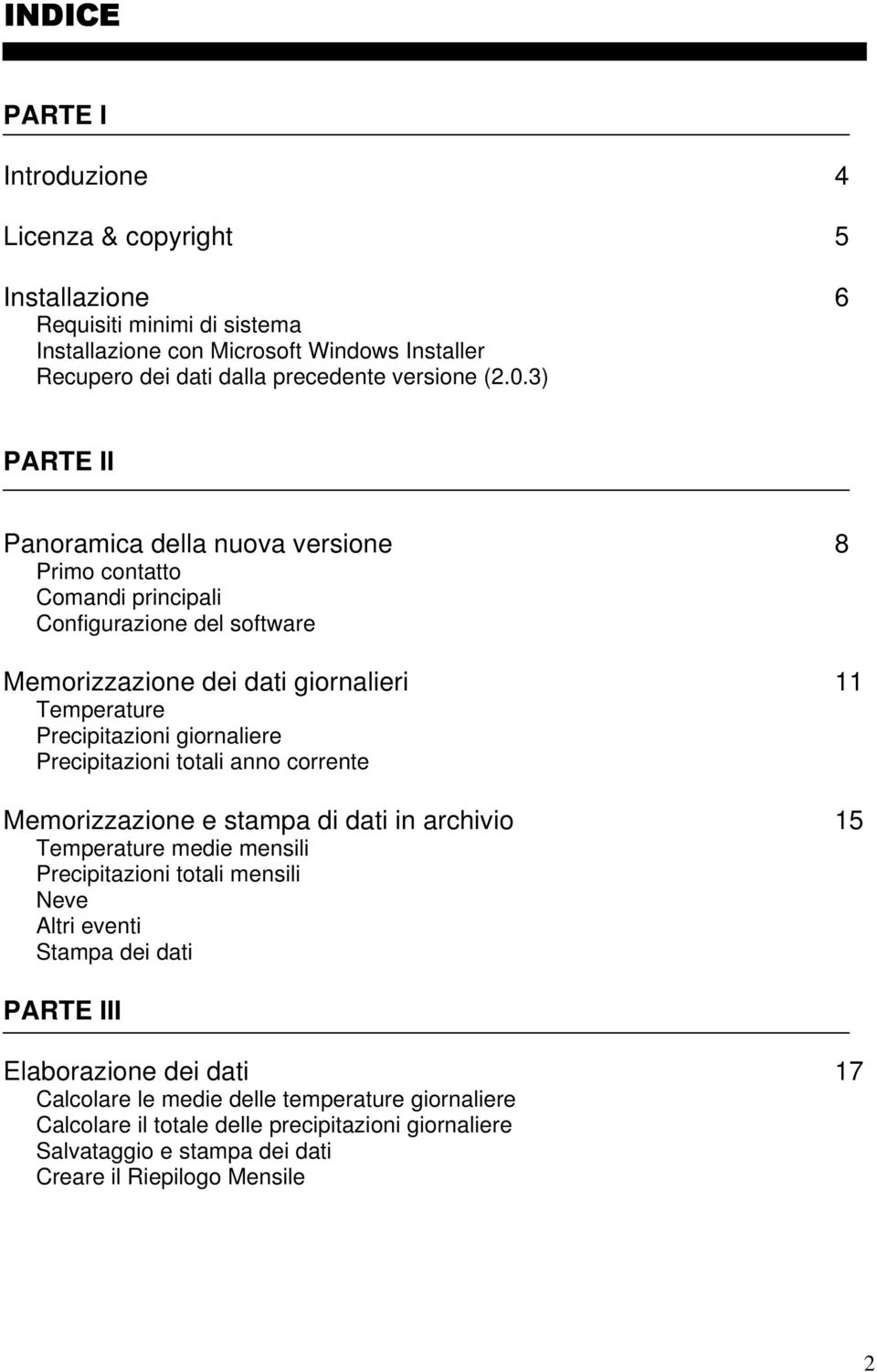 giornaliere Precipitazioni totali anno corrente Memorizzazione e stampa di dati in archivio 15 Temperature medie mensili Precipitazioni totali mensili Neve Altri eventi Stampa dei dati