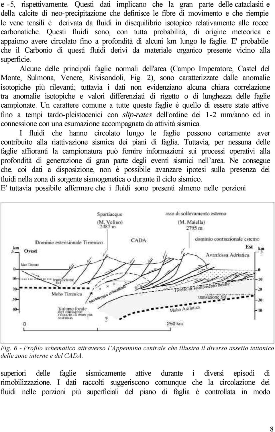 isotopico relativamente alle rocce carbonatiche. Questi fluidi sono, con tutta probabilità, di origine meteorica e appaiono avere circolato fino a profondità di alcuni km lungo le faglie.